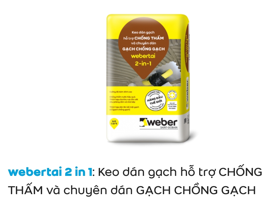 webertai 2 in 1: Keo dán gạch hỗ trợ CHỐNG THẤM và chuyên dán GẠCH CHỒNG GẠCH